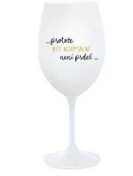...PROTOŽE BÝT NORMÁLNÍ NENÍ PRDEL... - bílá  sklenice na víno 350 ml