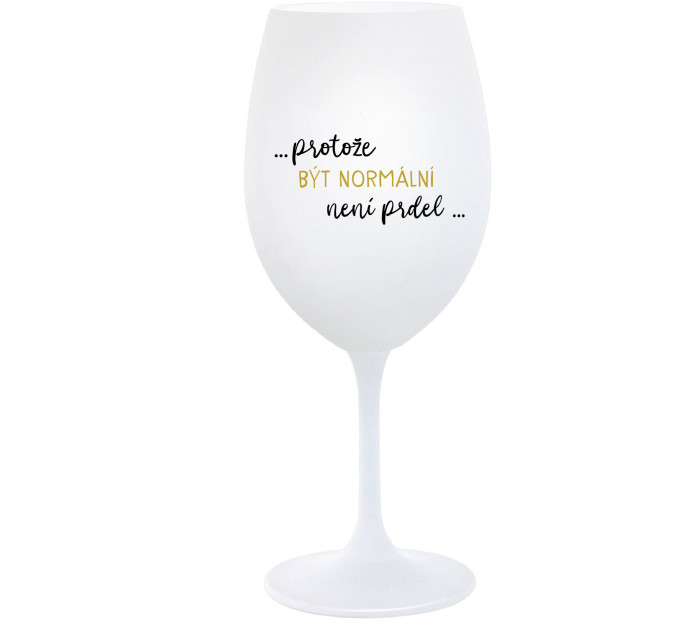 ...PROTOŽE BÝT NORMÁLNÍ NENÍ PRDEL... - bílá  sklenice na víno 350 ml