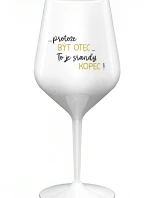...PROTOŽE BÝT OTEC...TO JE SRANDY KOPEC! - bílá nerozbitná sklenice na víno 470 ml