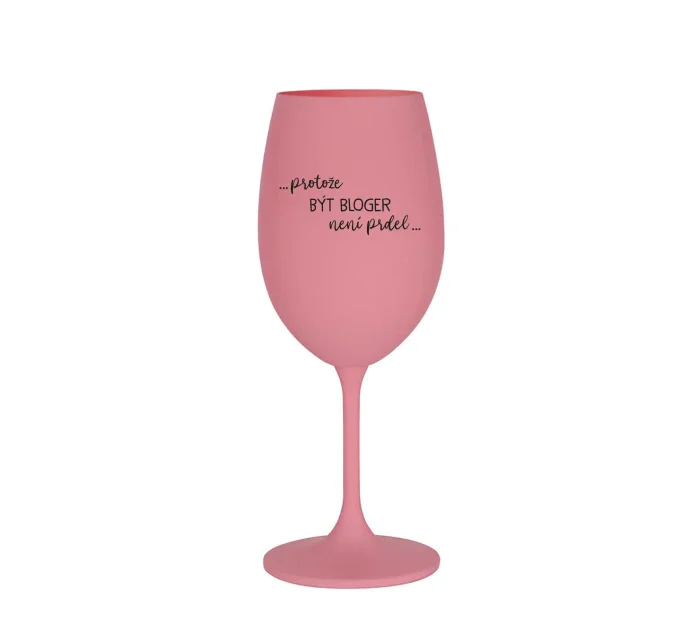 PROTOŽE BÝT BLOGER NENÍ PRDEL - růžová sklenice na víno 350 ml