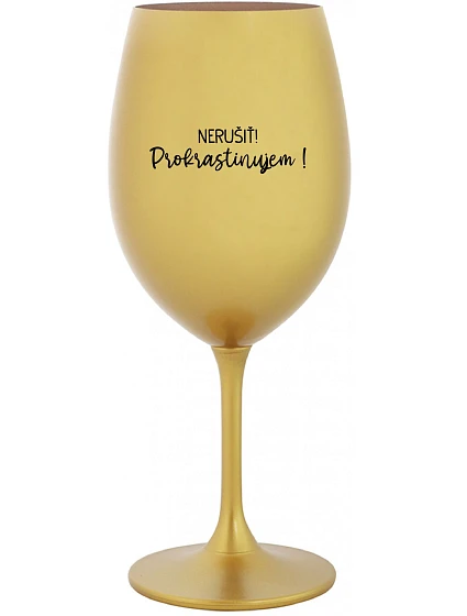 NERUŠIŤ! PROKRASTINUJEM! - zlatý pohár na víno 350 ml NERUŠIŤ! PROKRASTINUJEM! - zlatý pohár na víno 350 ml