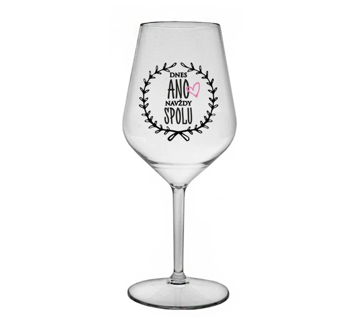 DNES ANO, NAVŽDY SPOLU - čirá nerozbitná sklenice na víno 470 ml
