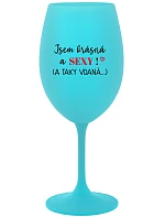 JSEM KRÁSNÁ A SEXY! (A TAKY VDANÁ...) - tyrkysová sklenice na víno 350 ml