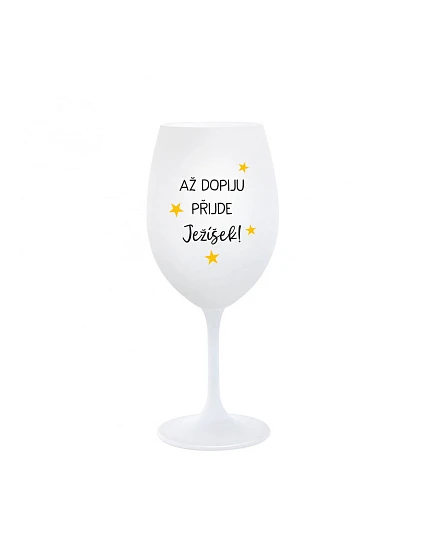 AŽ DOPIJU, PŘIJDE JEŽÍŠEK - bílá sklenice na víno 350 ml AŽ DOPIJU, PŘIJDE JEŽÍŠEK - bílá sklenice na víno 350 ml