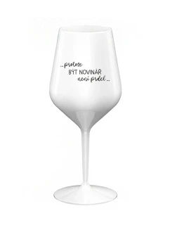 PROTOŽE BÝT NOVINÁŘ NENÍ PRDEL - bílá nerozbitná sklenice na víno 470 ml