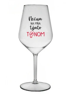 NEČUM NA MŇA TÝMTO TÓÓNOM - priehľadný nerozbitný pohár na víno 470 ml