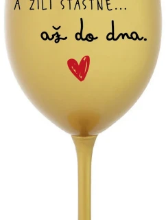 A ŽILI ŠŤASTNĚ AŽ DO DNA - zlatá sklenice na víno 350 ml