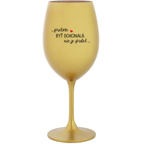 ...PRETOŽE BYŤ DOKONALÁ NIE JE PRDEL... - zlatý pohár na víno 350 ml ...PRETOŽE BYŤ DOKONALÁ NIE JE PRDEL... - zlatý pohár na víno 350 ml