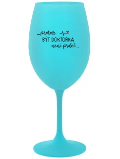 ...PROTOŽE BÝT DOKTORKA NENÍ PRDEL... - tyrkysová sklenice na víno 350 ml