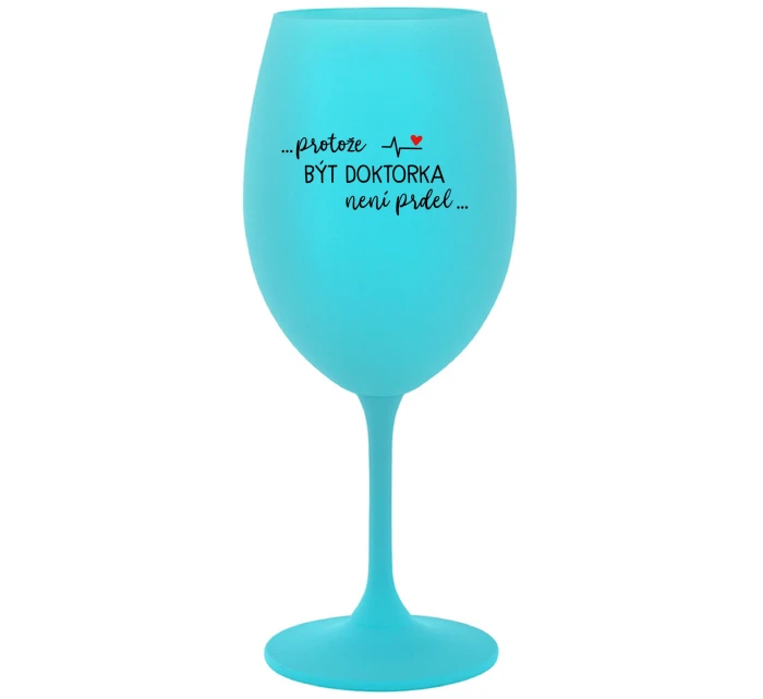 ...PROTOŽE BÝT DOKTORKA NENÍ PRDEL... - tyrkysová sklenice na víno 350 ml ...PROTOŽE BÝT DOKTORKA NENÍ PRDEL... - tyrkysová sklenice na víno 350 ml