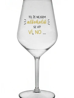 TO, ŽE NEJSEM ALKOHOLIK SE VÍ? VÍ, NO... - čirá nerozbitná sklenice na víno 470 ml