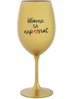 HLAVNE SA NEPOSRAŤ - zlatý pohár na víno 350 ml