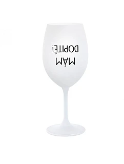 MÁM DOPITÉ! - biely pohár na víno 350 ml