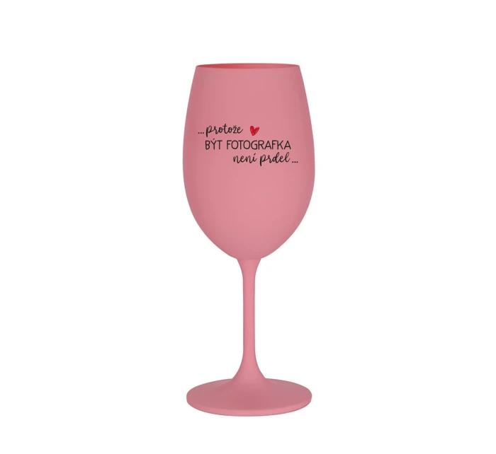 PROTOŽE BÝT FOTOGRAFKA NENÍ PRDEL - růžová sklenice na víno 350 ml PROTOŽE BÝT FOTOGRAFKA NENÍ PRDEL - růžová sklenice na víno 350 ml