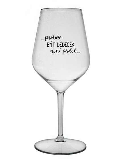 ...PROTOŽE BÝT DĚDEČEK NENÍ PRDEL.. - čirá nerozbitná sklenice na víno 470 ml