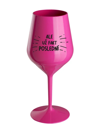 ALE UŽ FAKT POSLEDNÍ - růžová nerozbitná sklenice na víno 470 ml ALE UŽ FAKT POSLEDNÍ - růžová nerozbitná sklenice na víno 470 ml