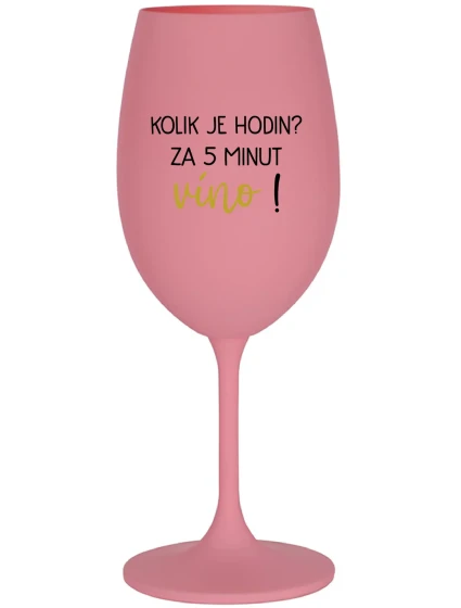 KOLIK JE HODIN? ZA 5 MINUT VÍNO! - růžová sklenice na víno 350 ml KOLIK JE HODIN? ZA 5 MINUT VÍNO! - růžová sklenice na víno 350 ml