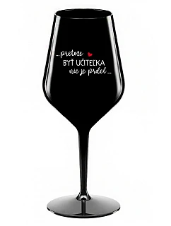 ...PRETOŽE BYŤ UČITEĽKA NIE JE PRDEL... - čierny nerozbitný pohár na víno 470 ml