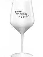 ...PRETOŽE BYŤ SVEDOK NIE JE PRDEL... - biely nerozbitný pohár na víno 470 ml