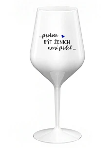 ...PROTOŽE BÝT ŽENICH NENÍ PRDEL... - bílá nerozbitná sklenice na víno 470 ml
