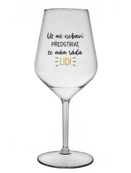 UŽ MĚ NEBAVÍ PŘEDSTÍRAT, ŽE MÁM RÁDA LIDI - čirá nerozbitná sklenice na víno 470 ml