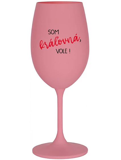 SOM KRÁĽOVNÁ, VOLE! - ružový pohár na víno 350 ml SOM KRÁĽOVNÁ, VOLE! - ružový pohár na víno 350 ml