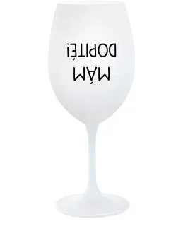 MÁM DOPITÉ! - biely pohár na víno 350 ml