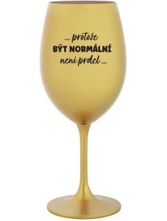 ...PROTOŽE BÝT NORMÁLNÍ NENÍ PRDEL... - zlatá sklenice na víno 350 ml