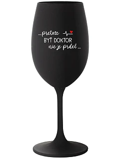 ...PRETOŽE BYŤ DOKTOR NIE JE PRDEL... - čierny pohár na víno 350 ml