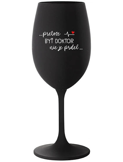 ...PRETOŽE BYŤ DOKTOR NIE JE PRDEL... - čierny pohár na víno 350 ml