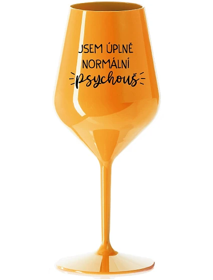 JSEM ÚPLNĚ NORMÁLNÍ PSYCHOUŠ - oranžová nerozbitná sklenice na víno 470 ml