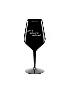 PROTOŽE BÝT UMĚLEC NENÍ PRDEL - černá nerozbitná sklenice na víno 470 ml