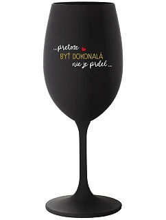 ...PRETOŽE BYŤ DOKONALÁ NIE JE PRDEL... - čierny pohár na víno 350 ml