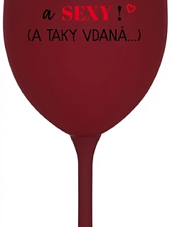 JSEM KRÁSNÁ A SEXY! (A TAKY VDANÁ...) - bordo sklenice na víno 350 ml