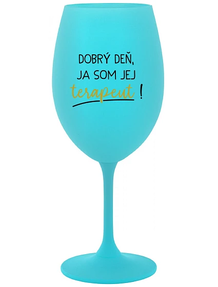DOBRÝ DEŇ, JA SOM JEJ TERAPEUT! - tyrkysový pohár na víno 350 ml DOBRÝ DEŇ, JA SOM JEJ TERAPEUT! - tyrkysový pohár na víno 350 ml