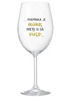 ...MAMINKA JE MIMO, PRETO SI DÁ VÍNO...  - priehľadný pohár na víno 350 ml
