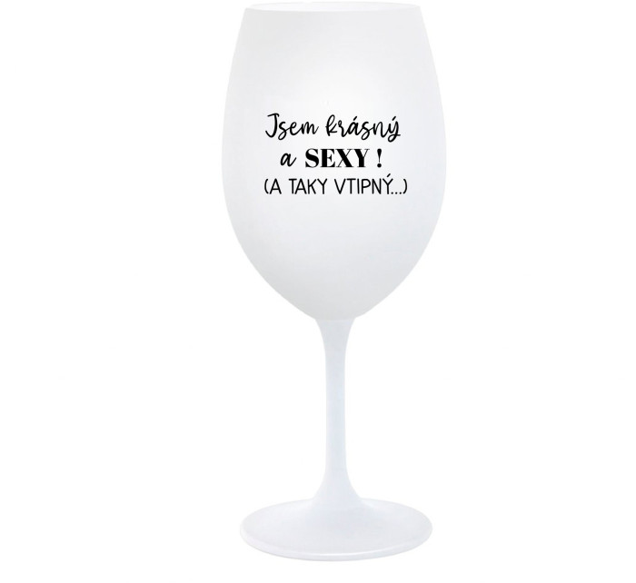 JSEM KRÁSNÝ A SEXY! (A TAKY VTIPNÝ...) - bílá  sklenice na víno 350 ml