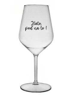 ZLATO, POĎ NA TO! - priehľadný nerozbitný pohár na víno 470 ml