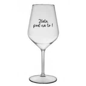 ZLATO, POĎ NA TO! - priehľadný nerozbitný pohár na víno 470 ml ZLATO, POĎ NA TO! - priehľadný nerozbitný pohár na víno 470 ml