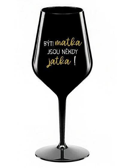 BÝTI MATKA JSOU NĚKDY JATKA! - čierny nerozbitný pohár na víno 470 ml