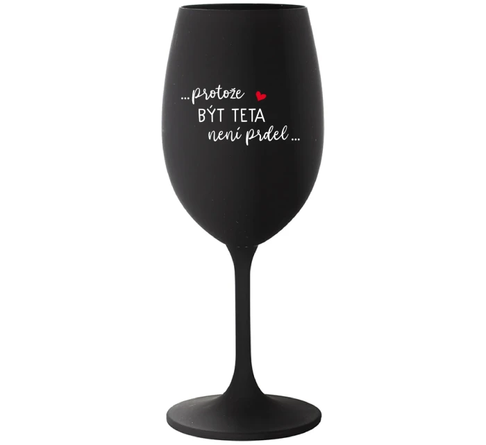 ...PROTOŽE BÝT TETA NENÍ PRDEL... - černá sklenice na víno 350 ml