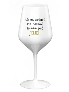 UŽ MA NEBAVÍ PREDSTIERAŤ, ŽE MÁM RÁD ĽUDÍ - biely nerozbitný pohár na víno 470 ml