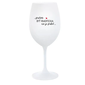 ...PRETOŽE BYŤ RIADITEĽKA NIE JE PRDEL... - biely pohár na víno 350 ml