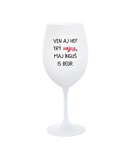 VEN AJ HEF TRÝ VAJNS, MAJ ÍNGLIŠ IS BEDR. - bílá  sklenice na víno 350 ml
