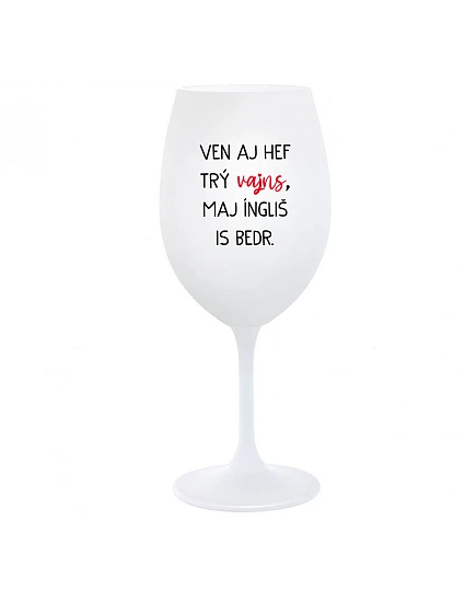 VEN AJ HEF TRÝ VAJNS, MAJ ÍNGLIŠ IS BEDR. - bílá sklenice na víno 350 ml VEN AJ HEF TRÝ VAJNS, MAJ ÍNGLIŠ IS BEDR. - bílá sklenice na víno 350 ml
