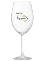 ...PROTOŽE BÝT OTEC...TO JE SRANDY KOPEC! - čirá sklenice na víno 350 ml