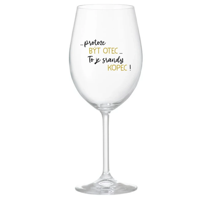 ...PROTOŽE BÝT OTEC...TO JE SRANDY KOPEC! - čirá sklenice na víno 350 ml