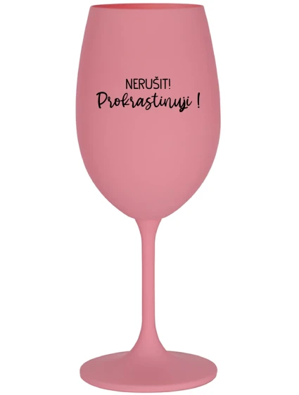 NERUŠIT! PROKRASTINUJI! - růžová sklenice na víno 350 ml NERUŠIT! PROKRASTINUJI! - růžová sklenice na víno 350 ml