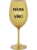 MÁMA POTŘEBUJE VÍNO - zlatá sklenice na víno 350 ml MÁMA POTŘEBUJE VÍNO - zlatá sklenice na víno 350 ml