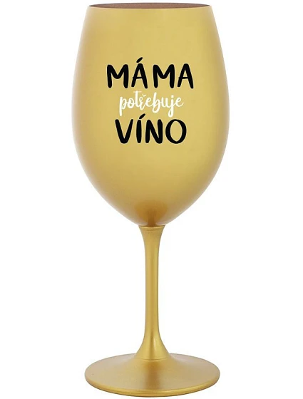 MÁMA POTŘEBUJE VÍNO - zlatá sklenice na víno 350 ml MÁMA POTŘEBUJE VÍNO - zlatá sklenice na víno 350 ml